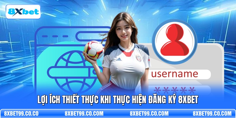 Lợi ích thiết thực khi thực hiện đăng ký 8XBET