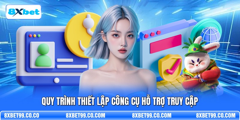 Quy trình thiết lập công cụ hỗ trợ truy cập