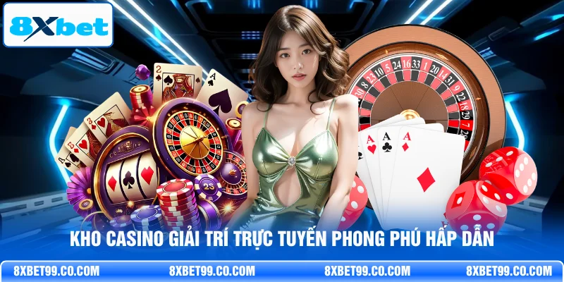 Kho casino giải trí trực tuyến phong phú hấp dẫn